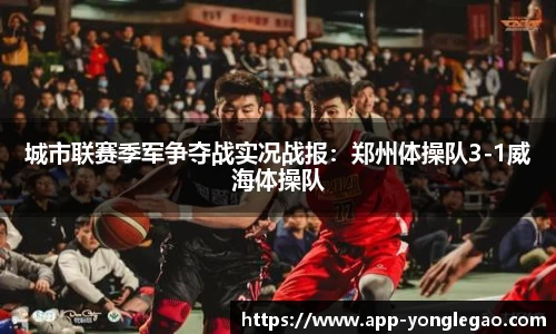 城市联赛季军争夺战实况战报:郑州体操队3-1威海体操队