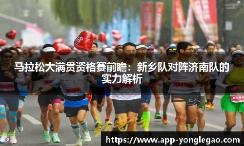 马拉松大满贯资格赛前瞻:新乡队对阵济南队的实力解析