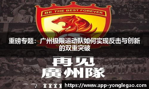 重磅专题:广州极限运动队如何实现反击与创新的双重突破