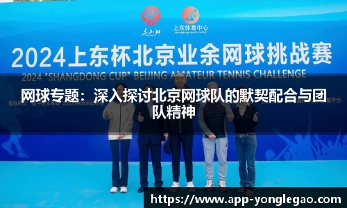 网球专题:深入探讨北京网球队的默契配合与团队精神